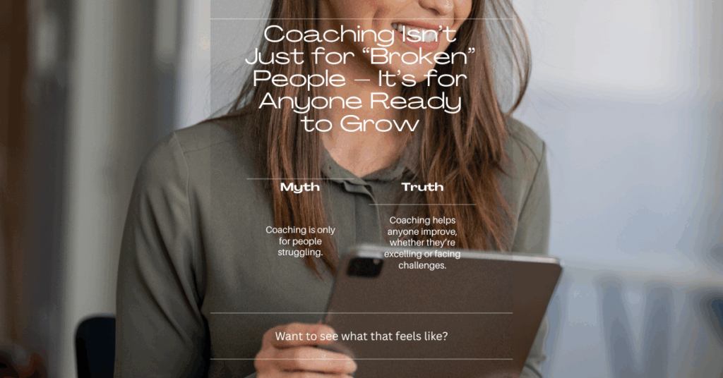 Coaching Isn’t Just for “Broken” People – It’s for Anyone Ready to Grow